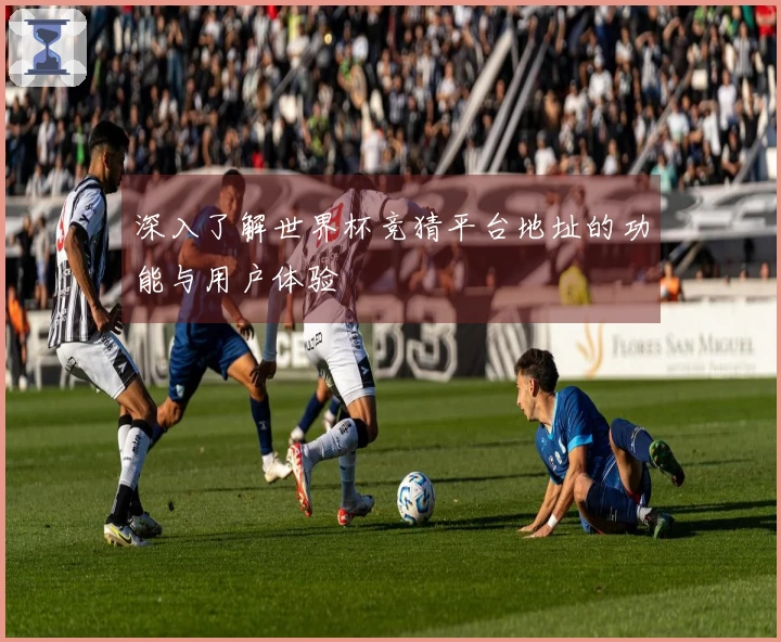 深入了解世界杯竞猜平台地址的功能与用户体验